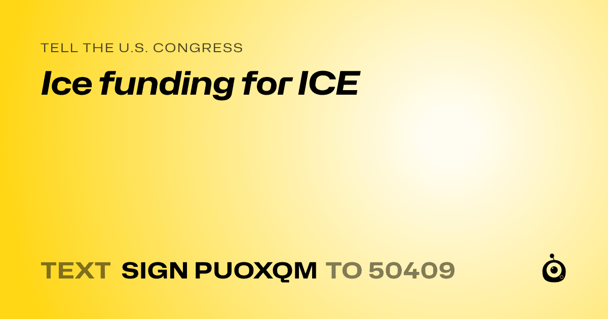 A shareable card that reads "tell the U.S. Congress: Ice funding for ICE" followed by "text sign PUOXQM to 50409"