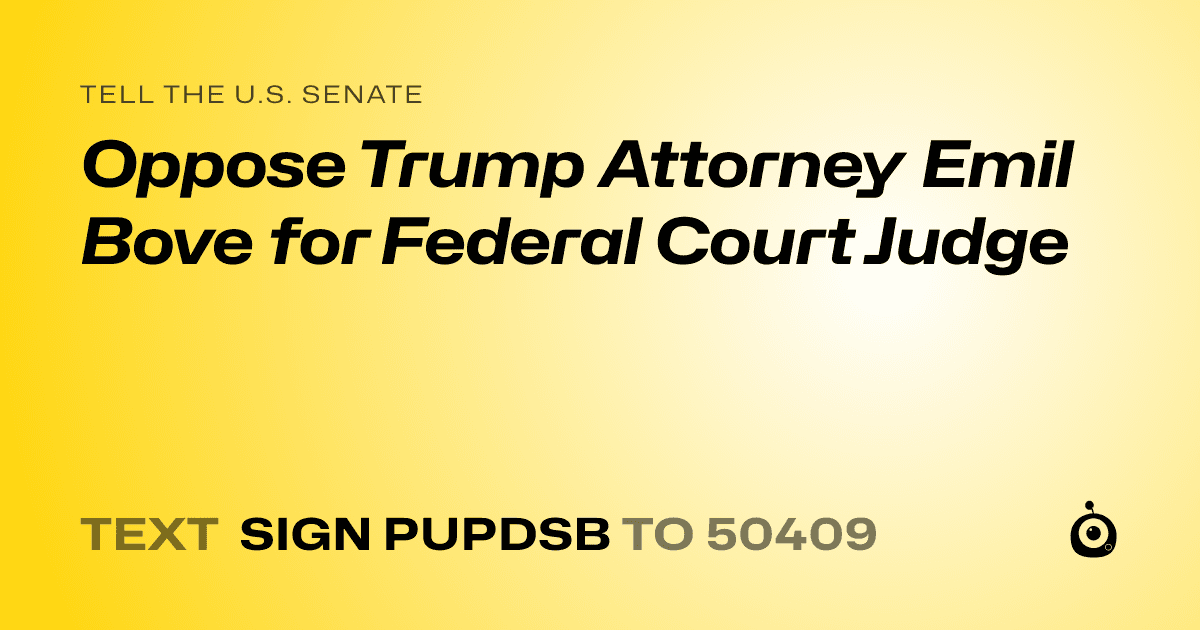 A shareable card that reads "tell the U.S. Senate: Oppose Trump Attorney Emil Bove for Federal Court Judge" followed by "text sign PUPDSB to 50409"