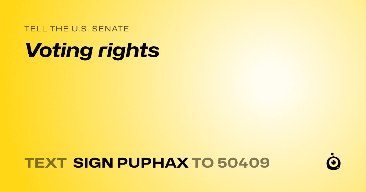 A shareable card that reads "tell the U.S. Senate: Voting rights" followed by "text sign PUPHAX to 50409"