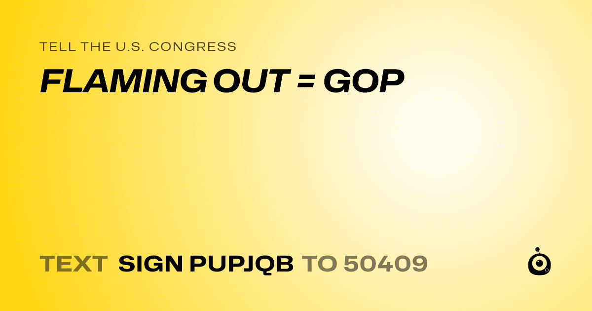 A shareable card that reads "tell the U.S. Congress: FLAMING OUT = GOP" followed by "text sign PUPJQB to 50409"