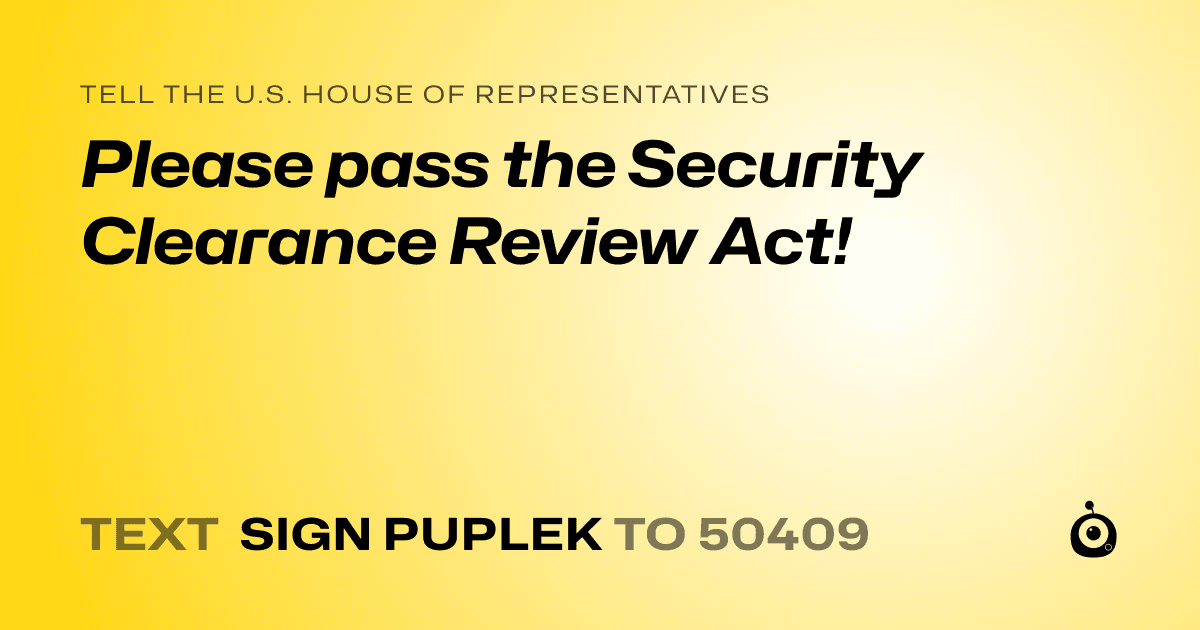 A shareable card that reads "tell the U.S. House of Representatives: Please pass the Security Clearance Review Act!" followed by "text sign PUPLEK to 50409"