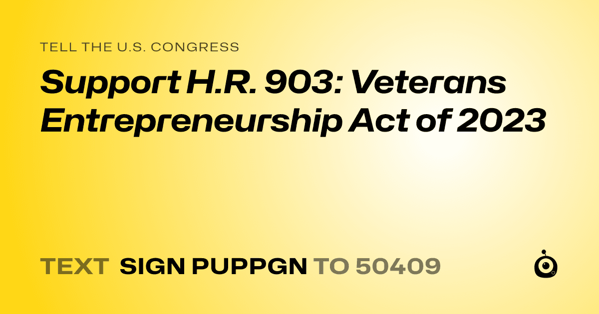 A shareable card that reads "tell the U.S. Congress: Support H.R. 903: Veterans Entrepreneurship Act of 2023" followed by "text sign PUPPGN to 50409"