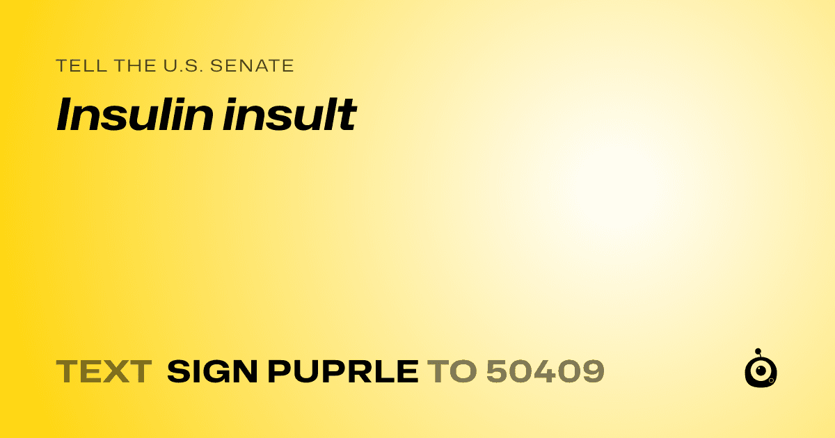 A shareable card that reads "tell the U.S. Senate: Insulin insult" followed by "text sign PUPRLE to 50409"