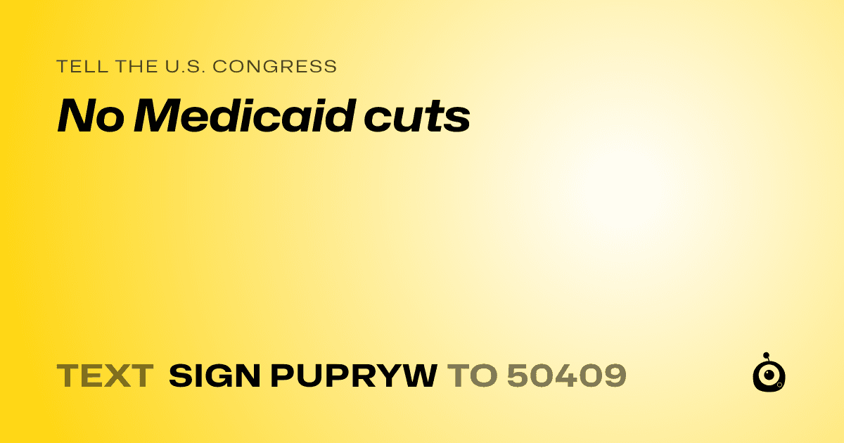 A shareable card that reads "tell the U.S. Congress: No Medicaid cuts" followed by "text sign PUPRYW to 50409"