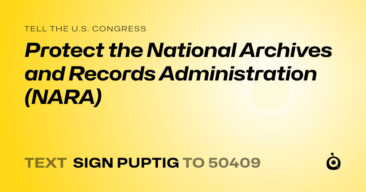 A shareable card that reads "tell the U.S. Congress: Protect the National Archives and Records Administration (NARA)" followed by "text sign PUPTIG to 50409"