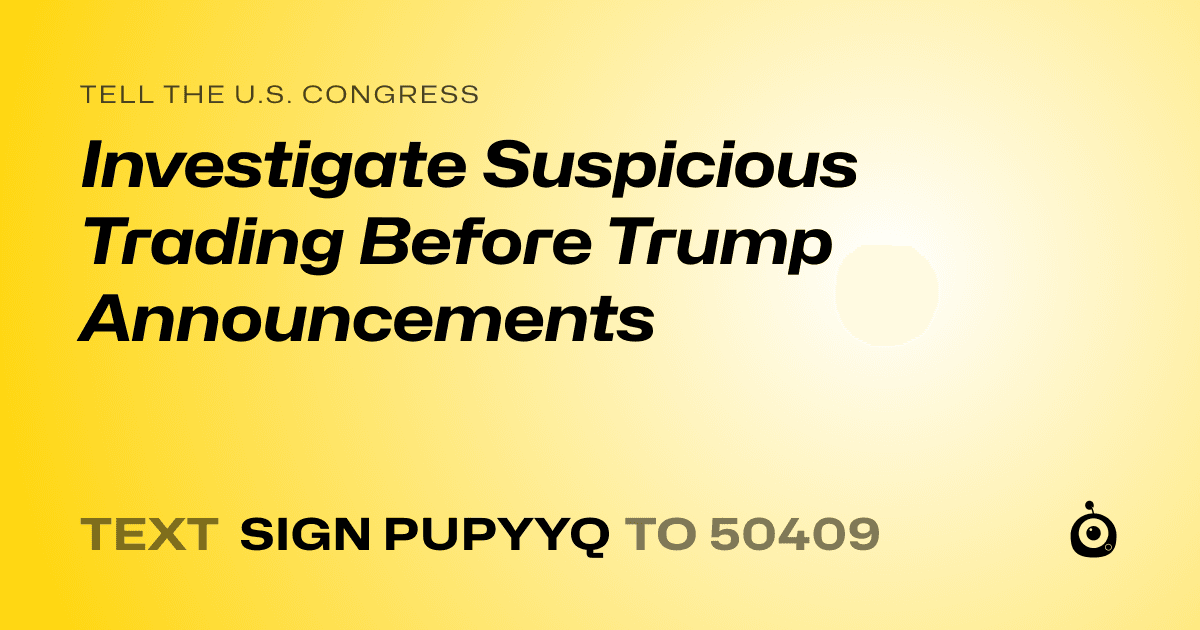 A shareable card that reads "tell the U.S. Congress: Investigate Suspicious Trading Before Trump Announcements" followed by "text sign PUPYYQ to 50409"