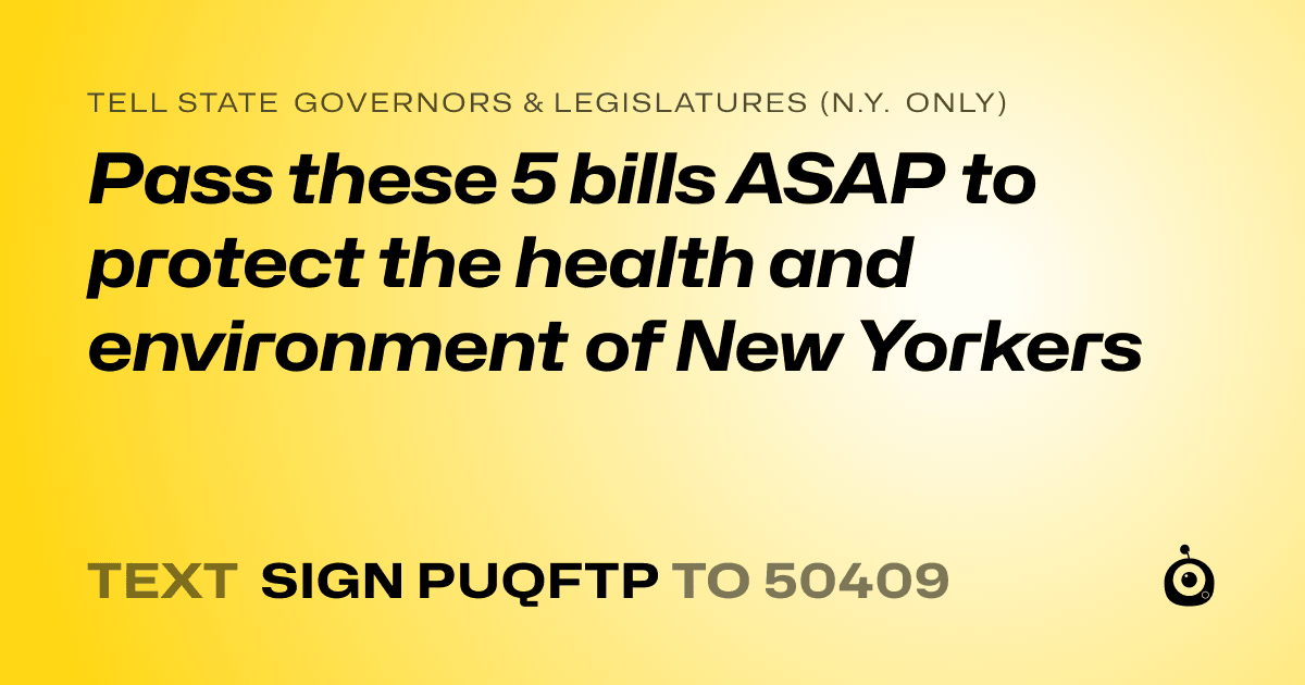 A shareable card that reads "tell State Governors & Legislatures (N.Y. only): Pass these 5 bills ASAP to protect the health and environment of New Yorkers" followed by "text sign PUQFTP to 50409"