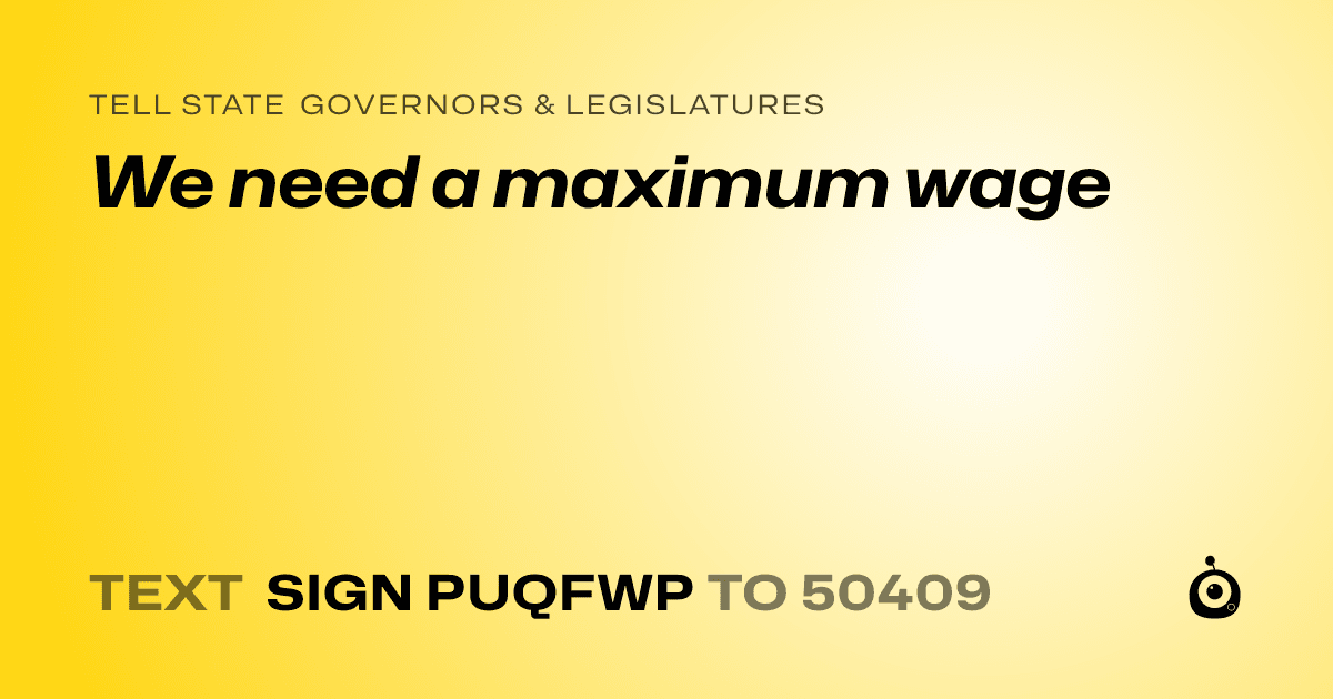 A shareable card that reads "tell State Governors & Legislatures: We need a maximum wage" followed by "text sign PUQFWP to 50409"