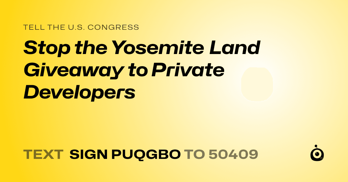 A shareable card that reads "tell the U.S. Congress: Stop the Yosemite Land Giveaway to Private Developers" followed by "text sign PUQGBO to 50409"