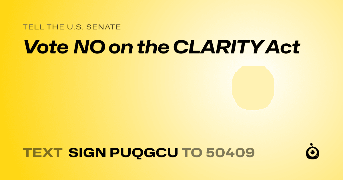 A shareable card that reads "tell the U.S. Senate: Vote NO on the CLARITY Act" followed by "text sign PUQGCU to 50409"
