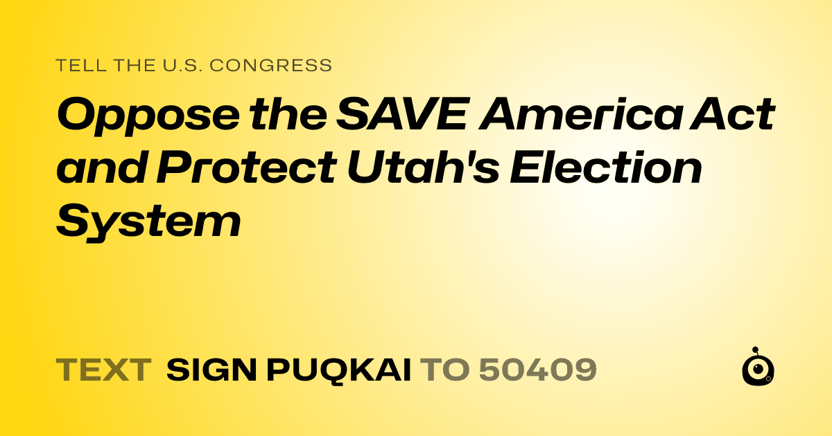 A shareable card that reads "tell the U.S. Congress: Oppose the SAVE America Act and Protect Utah's Election System" followed by "text sign PUQKAI to 50409"