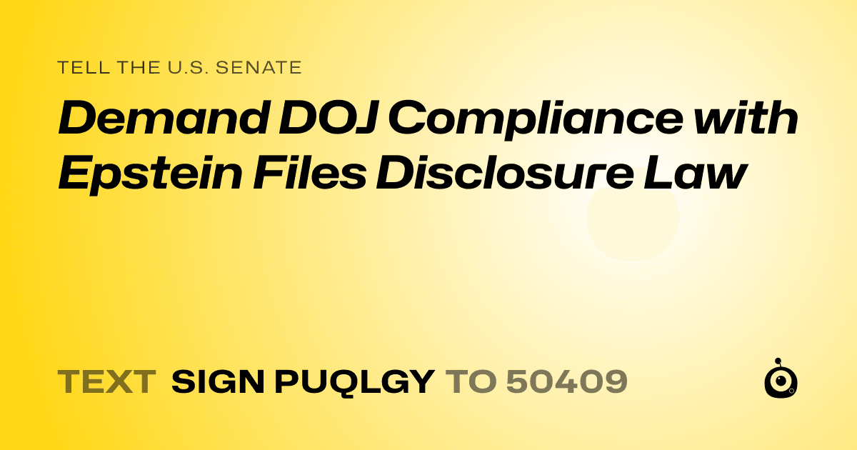 A shareable card that reads "tell the U.S. Senate: Demand DOJ Compliance with Epstein Files Disclosure Law" followed by "text sign PUQLGY to 50409"