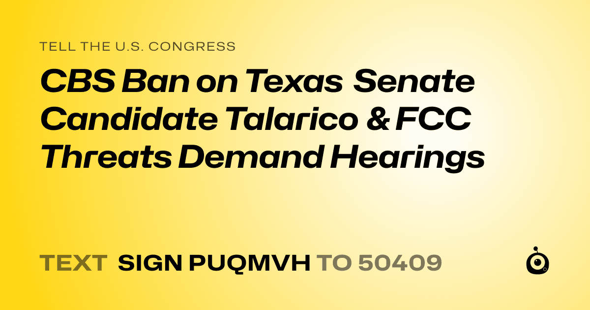 A shareable card that reads "tell the U.S. Congress: CBS Ban on Texas Senate Candidate Talarico & FCC Threats Demand Hearings" followed by "text sign PUQMVH to 50409"
