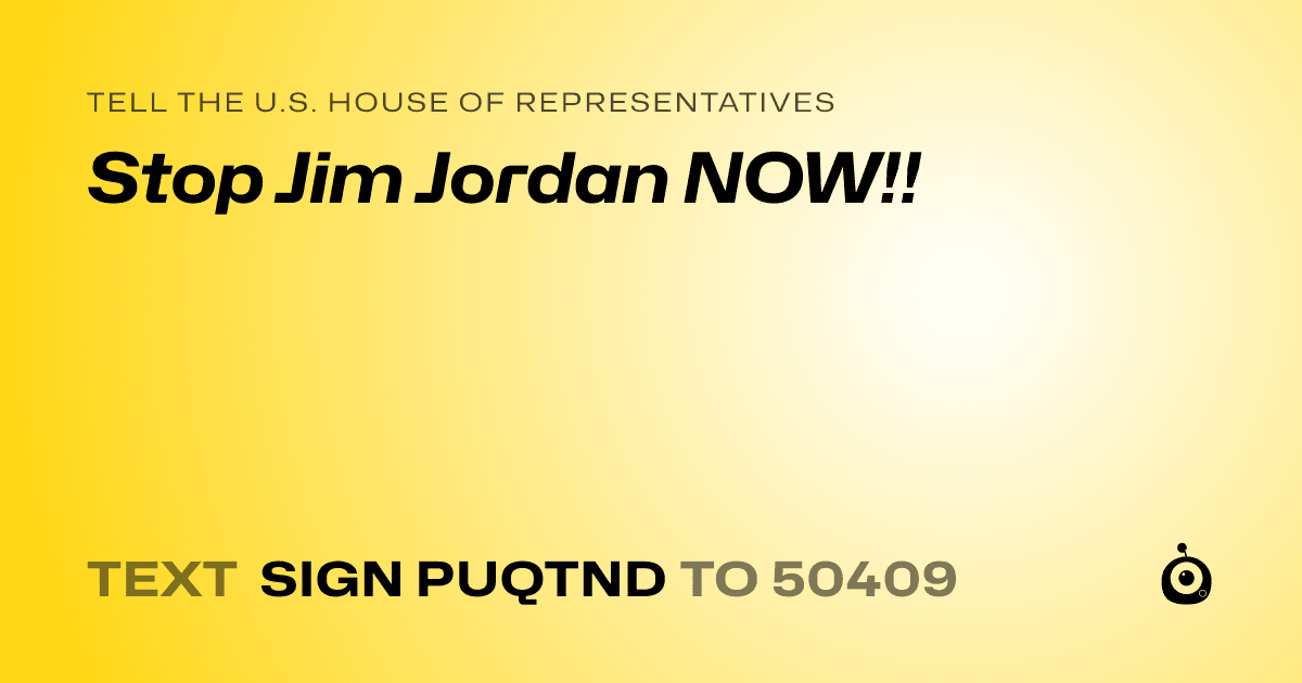 A shareable card that reads "tell the U.S. House of Representatives: Stop Jim Jordan NOW!!" followed by "text sign PUQTND to 50409"