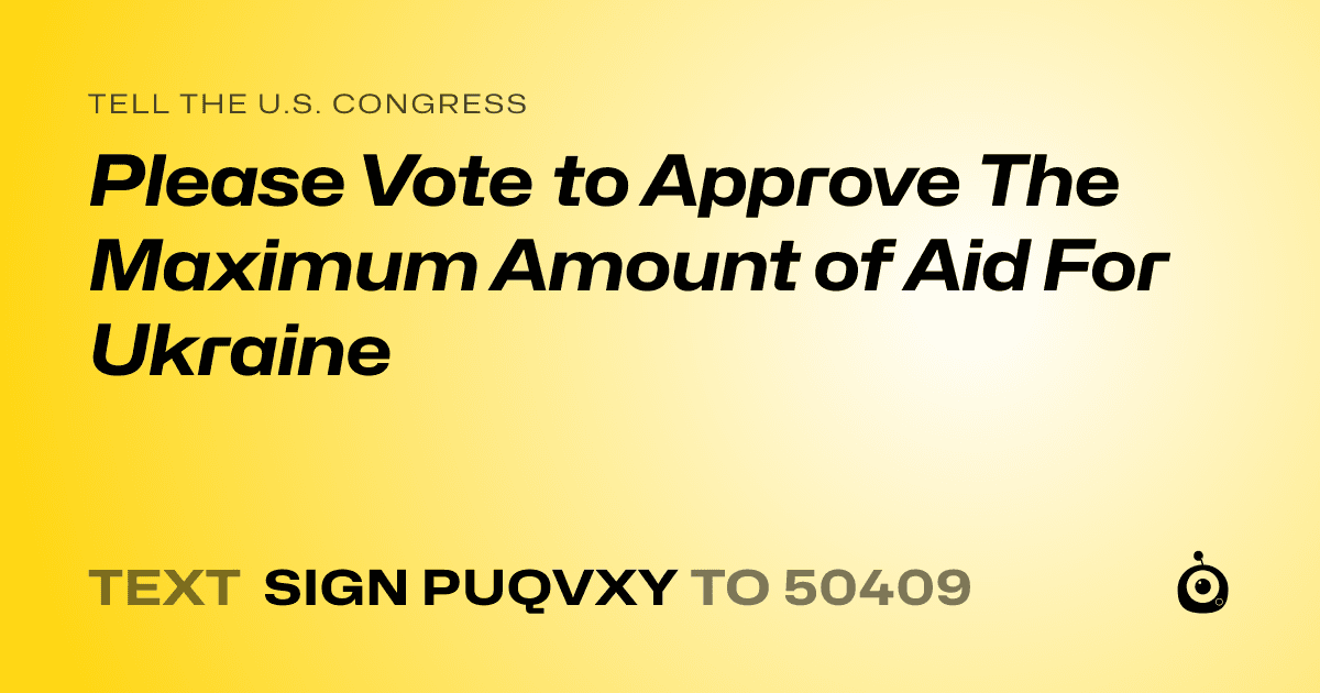 A shareable card that reads "tell the U.S. Congress: Please Vote to Approve The Maximum Amount of Aid For Ukraine" followed by "text sign PUQVXY to 50409"