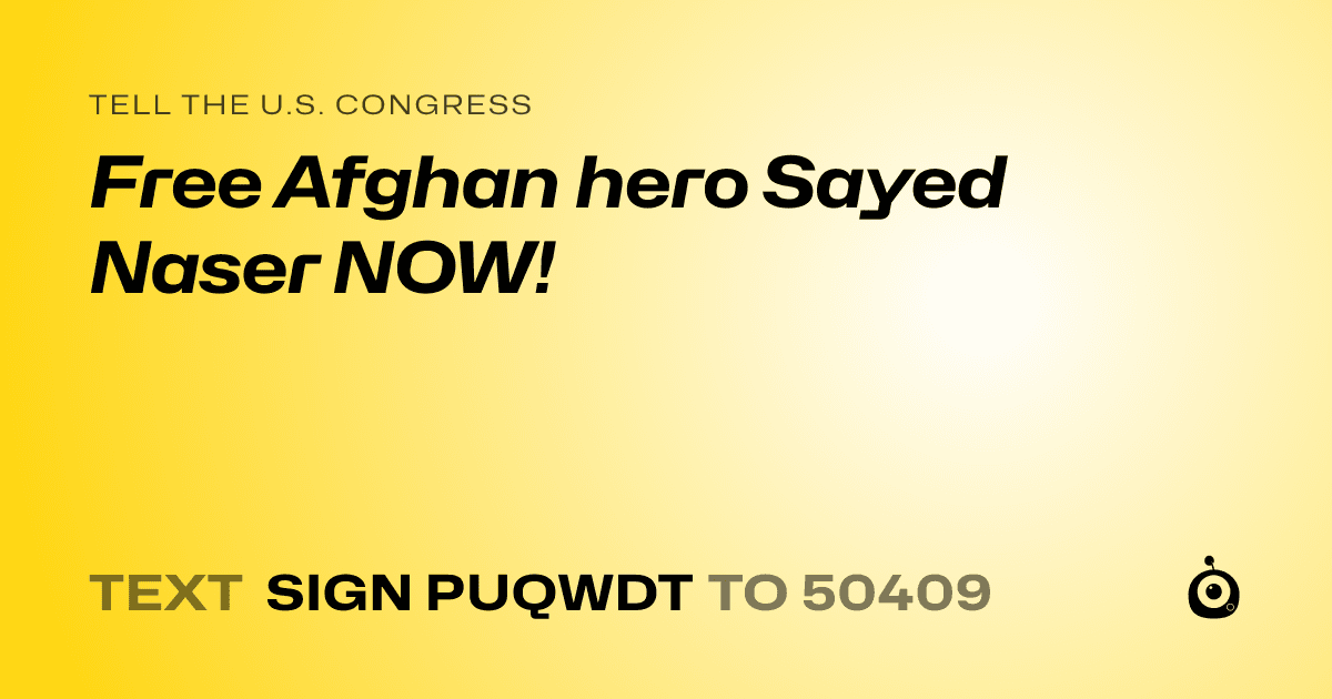 A shareable card that reads "tell the U.S. Congress: Free Afghan hero Sayed Naser NOW!" followed by "text sign PUQWDT to 50409"
