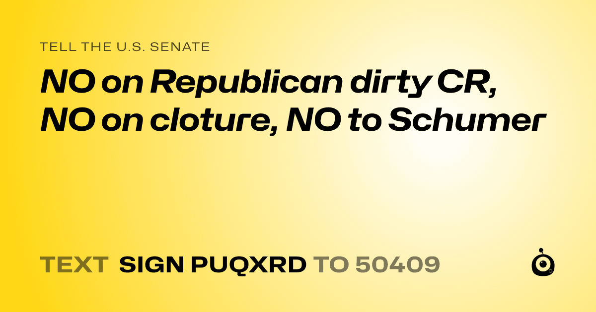 A shareable card that reads "tell the U.S. Senate: NO on Republican dirty CR, NO on cloture, NO to Schumer" followed by "text sign PUQXRD to 50409"