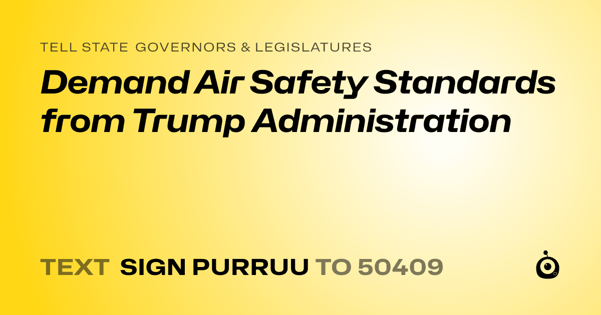 A shareable card that reads "tell State Governors & Legislatures: Demand Air Safety Standards from Trump Administration" followed by "text sign PURRUU to 50409"