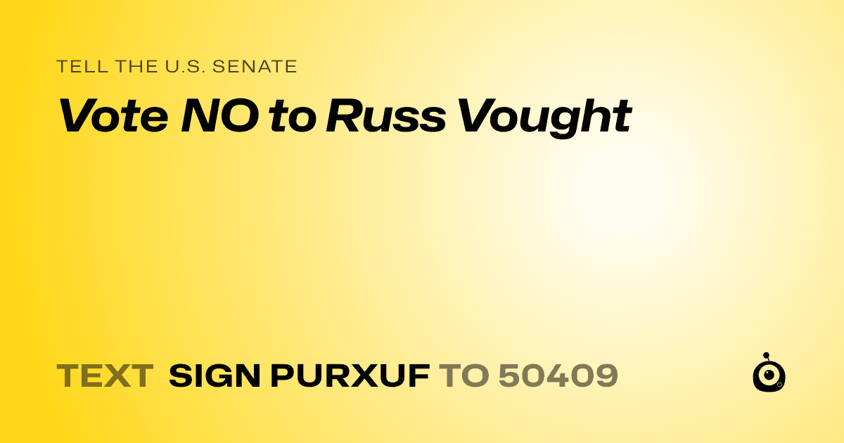 A shareable card that reads "tell the U.S. Senate: Vote NO to Russ Vought" followed by "text sign PURXUF to 50409"