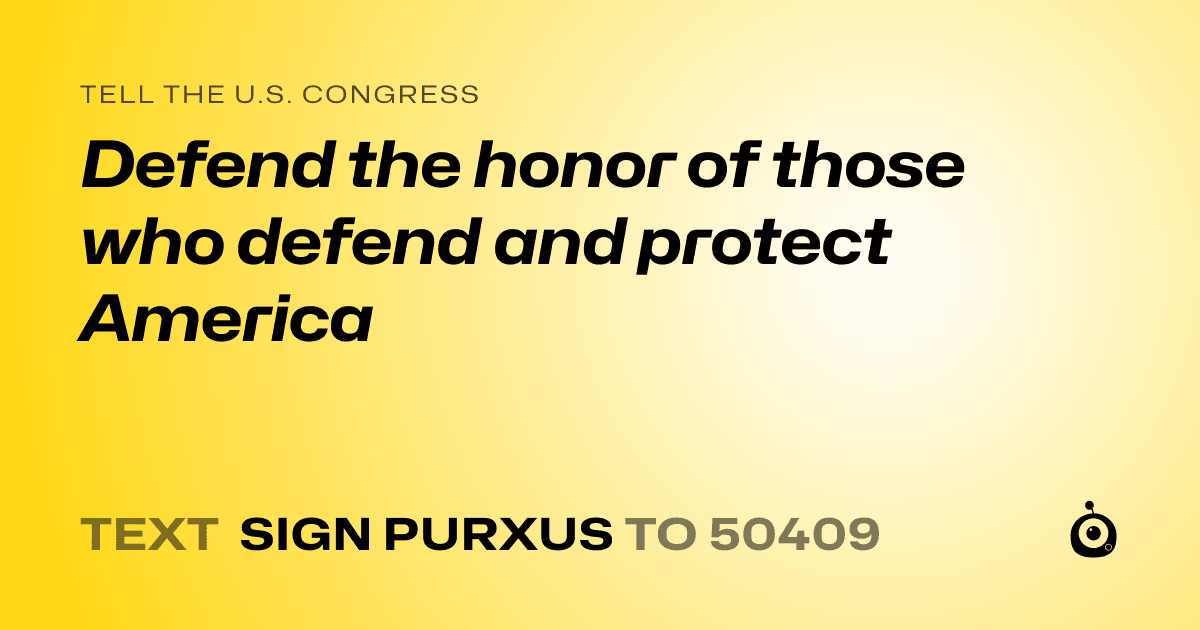 A shareable card that reads "tell the U.S. Congress: Defend the honor of those who defend and protect America" followed by "text sign PURXUS to 50409"