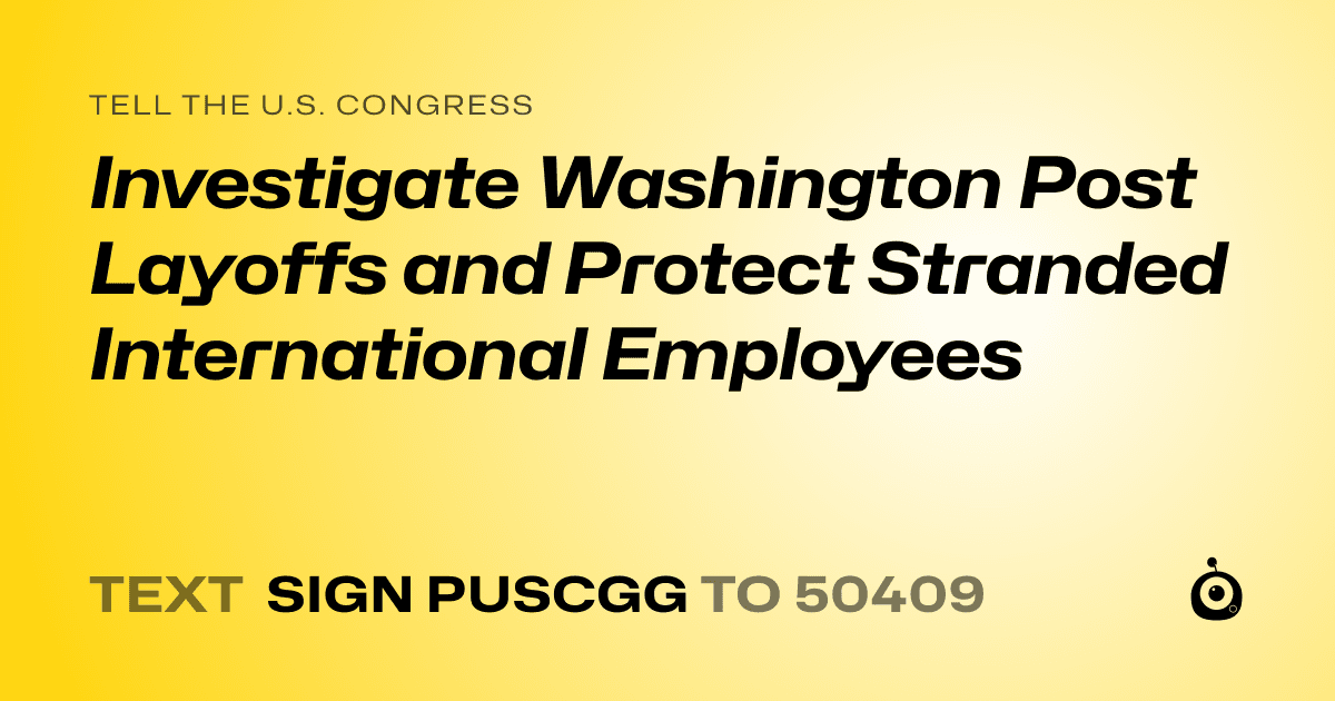 A shareable card that reads "tell the U.S. Congress: Investigate Washington Post Layoffs and Protect Stranded International Employees" followed by "text sign PUSCGG to 50409"