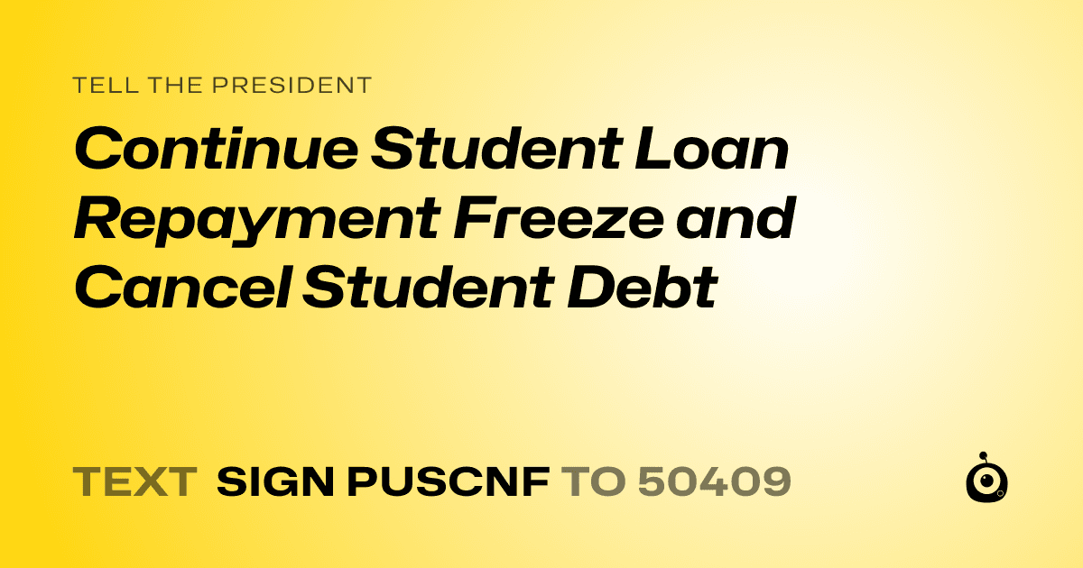 A shareable card that reads "tell the President: Continue Student Loan Repayment Freeze and Cancel Student Debt" followed by "text sign PUSCNF to 50409"