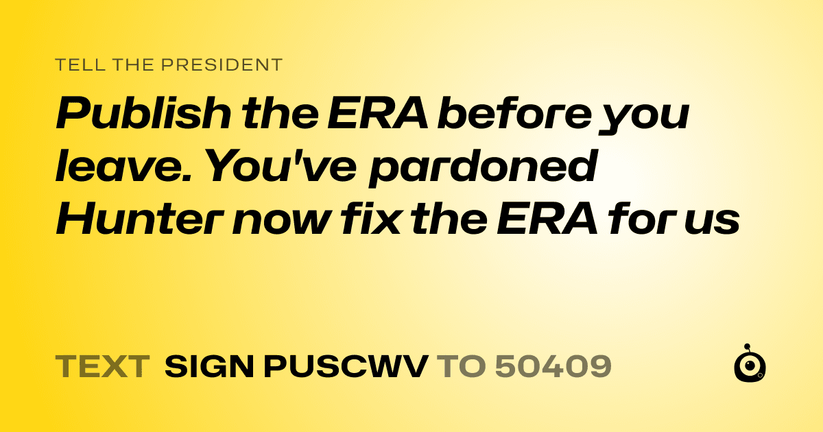 A shareable card that reads "tell the President: Publish the ERA before you leave. You've pardoned Hunter now fix the ERA for us" followed by "text sign PUSCWV to 50409"