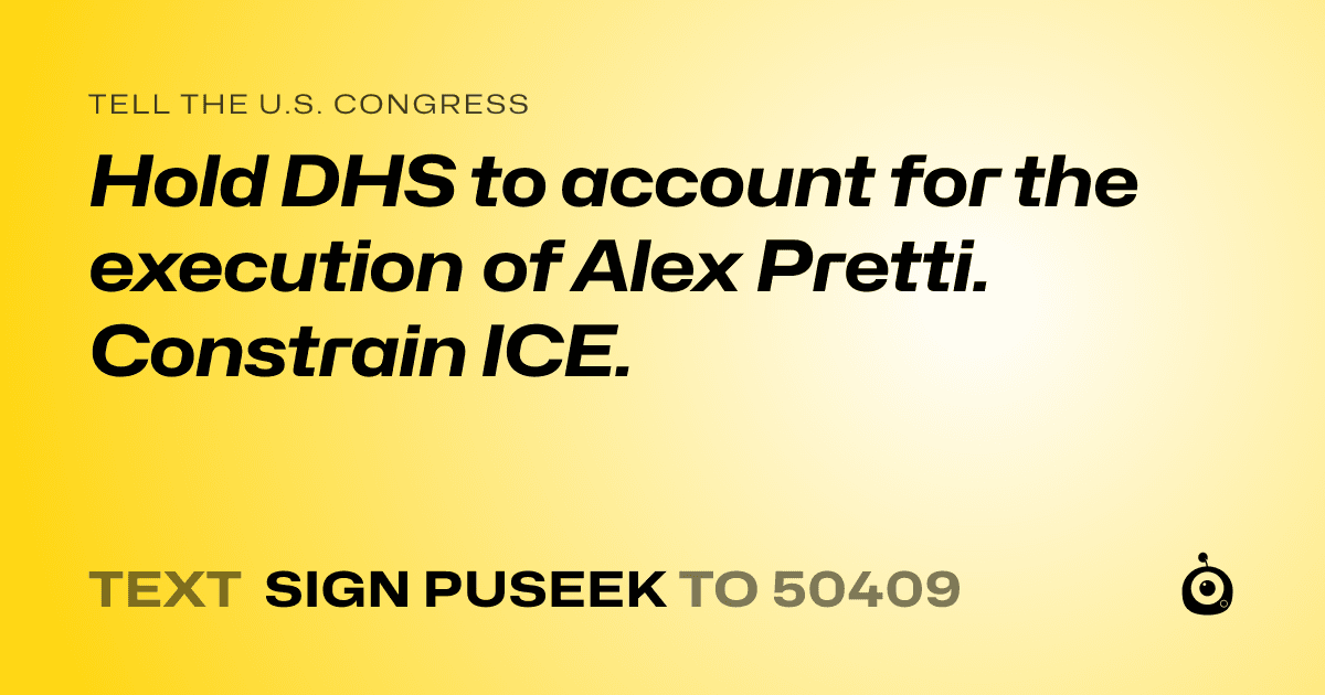 A shareable card that reads "tell the U.S. Congress: Hold DHS to account for the execution of Alex Pretti. Constrain ICE." followed by "text sign PUSEEK to 50409"