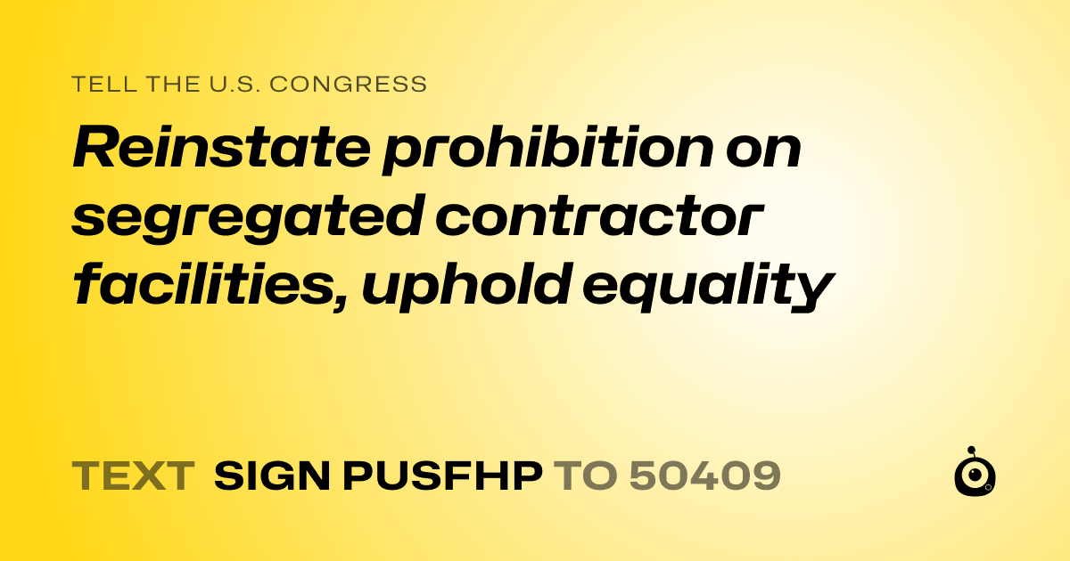 A shareable card that reads "tell the U.S. Congress: Reinstate prohibition on segregated contractor facilities, uphold equality" followed by "text sign PUSFHP to 50409"