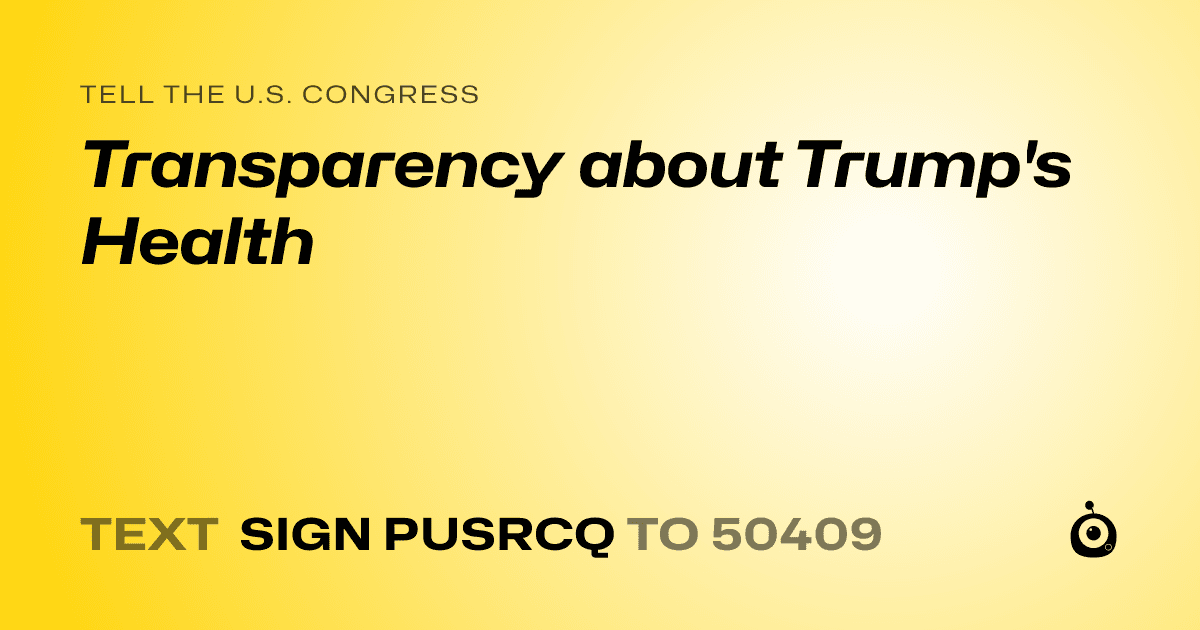 A shareable card that reads "tell the U.S. Congress: Transparency about Trump's Health" followed by "text sign PUSRCQ to 50409"