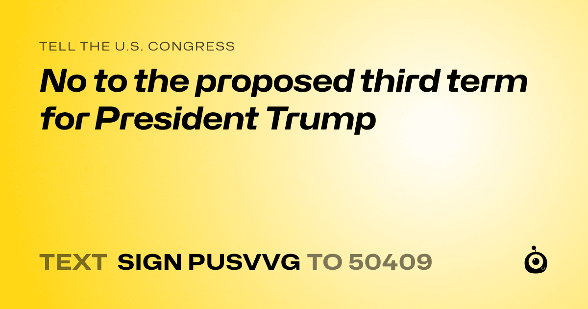 A shareable card that reads "tell the U.S. Congress: No to the proposed third term for President Trump" followed by "text sign PUSVVG to 50409"