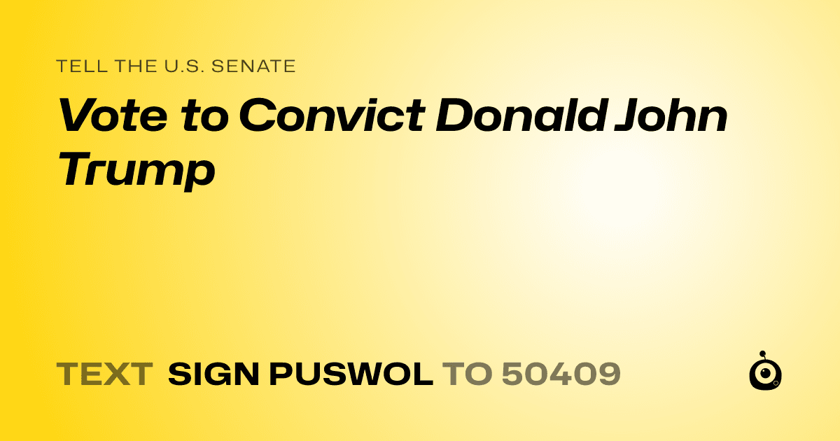 A shareable card that reads "tell the U.S. Senate: Vote to Convict Donald John Trump" followed by "text sign PUSWOL to 50409"