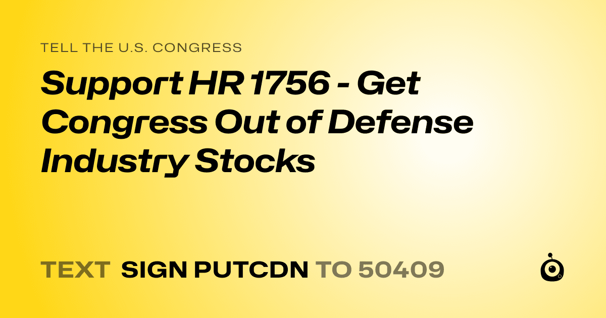 A shareable card that reads "tell the U.S. Congress: Support HR 1756 - Get Congress Out of Defense Industry Stocks" followed by "text sign PUTCDN to 50409"