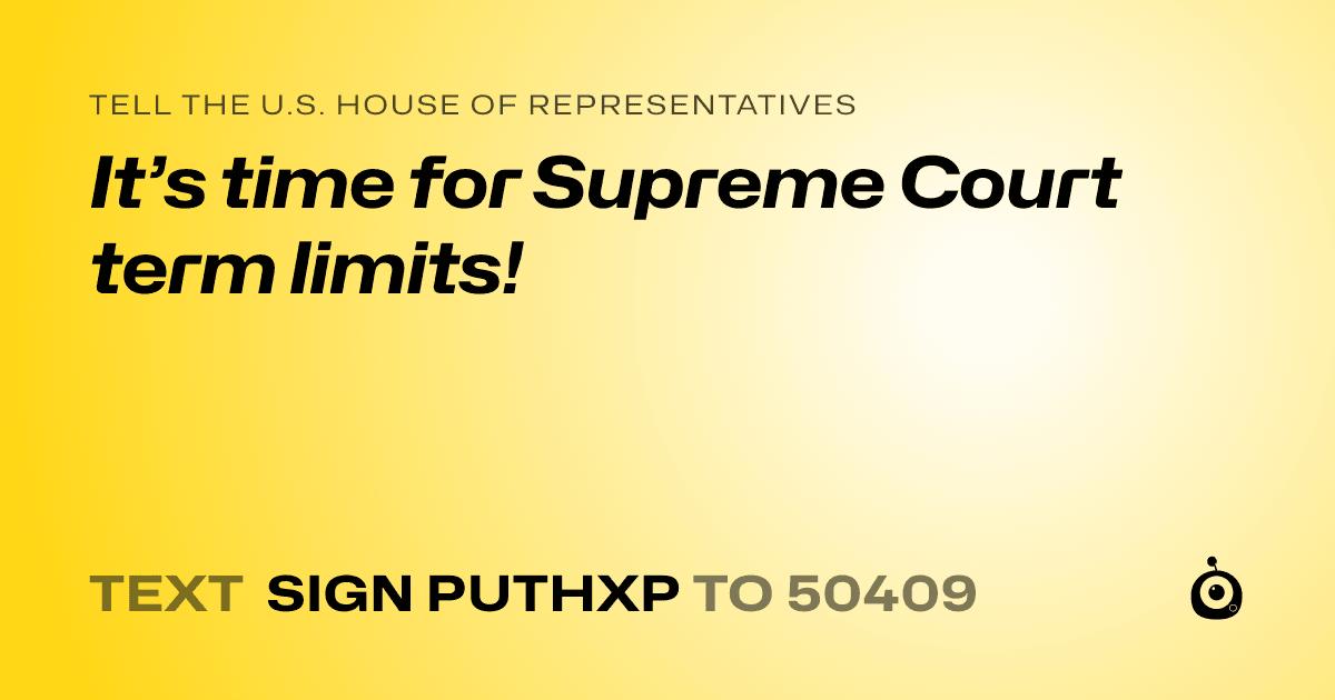 A shareable card that reads "tell the U.S. House of Representatives: It’s time for Supreme Court term limits!" followed by "text sign PUTHXP to 50409"