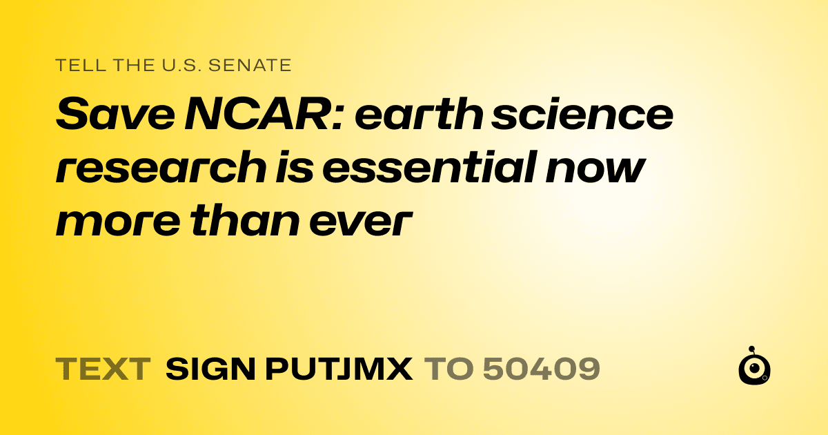 A shareable card that reads "tell the U.S. Senate: Save NCAR: earth science research is essential now more than ever" followed by "text sign PUTJMX to 50409"