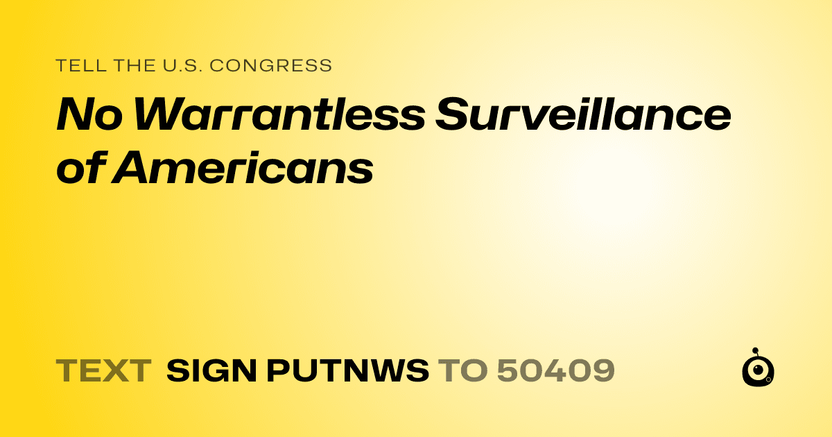 A shareable card that reads "tell the U.S. Congress: No Warrantless Surveillance of Americans" followed by "text sign PUTNWS to 50409"