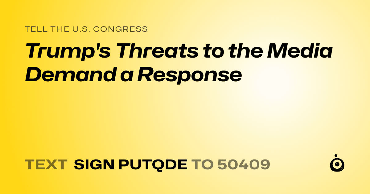 A shareable card that reads "tell the U.S. Congress: Trump's Threats to the Media Demand a Response" followed by "text sign PUTQDE to 50409"