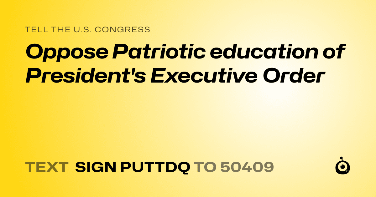 A shareable card that reads "tell the U.S. Congress: Oppose Patriotic education of President's Executive Order" followed by "text sign PUTTDQ to 50409"