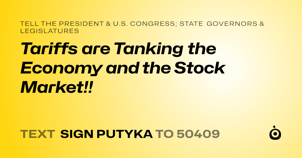 A shareable card that reads "tell the President & U.S. Congress; State Governors & Legislatures: Tariffs are Tanking the Economy and the Stock Market!!" followed by "text sign PUTYKA to 50409"