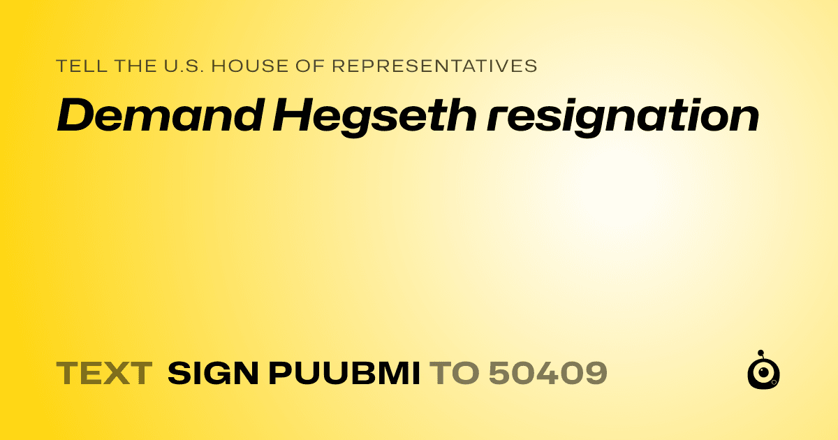 A shareable card that reads "tell the U.S. House of Representatives: Demand Hegseth resignation" followed by "text sign PUUBMI to 50409"