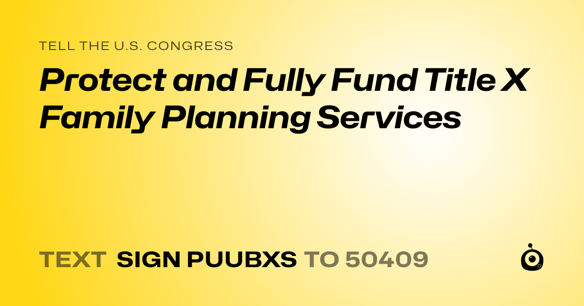 A shareable card that reads "tell the U.S. Congress: Protect and Fully Fund Title X Family Planning Services" followed by "text sign PUUBXS to 50409"