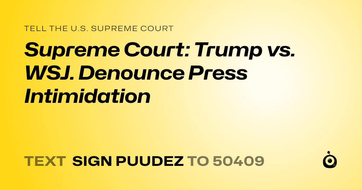 A shareable card that reads "tell the U.S. Supreme Court: Supreme Court: Trump vs. WSJ. Denounce Press Intimidation" followed by "text sign PUUDEZ to 50409"