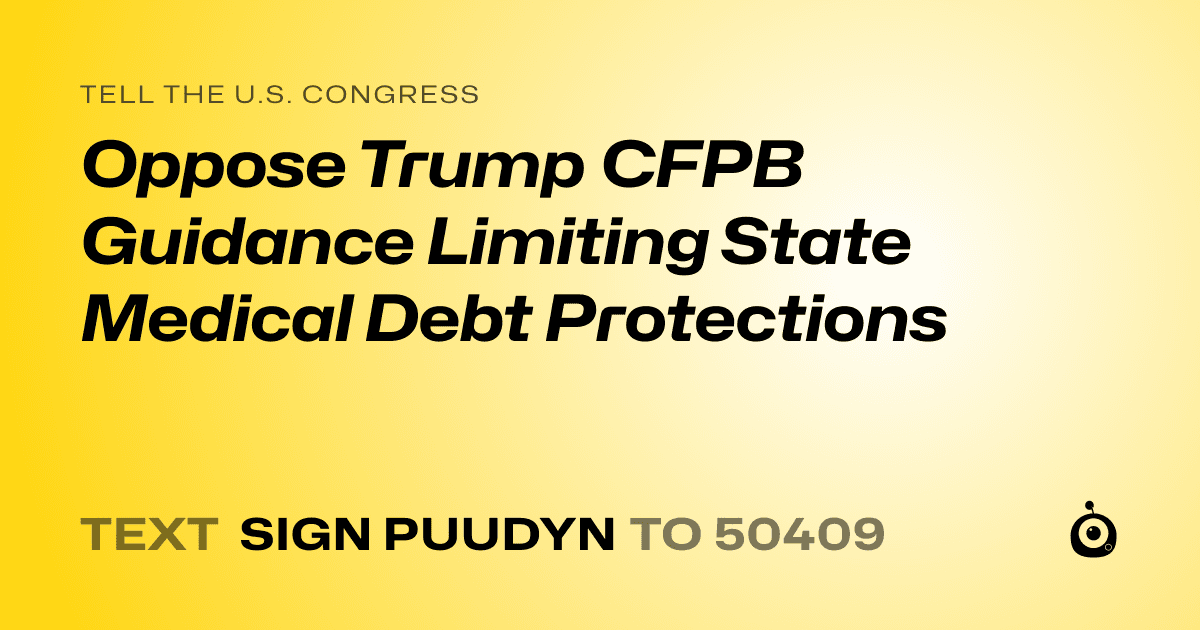 A shareable card that reads "tell the U.S. Congress: Oppose Trump CFPB Guidance Limiting State Medical Debt Protections" followed by "text sign PUUDYN to 50409"