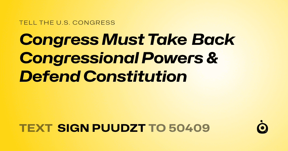 A shareable card that reads "tell the U.S. Congress: Congress Must Take Back Congressional Powers & Defend Constitution" followed by "text sign PUUDZT to 50409"