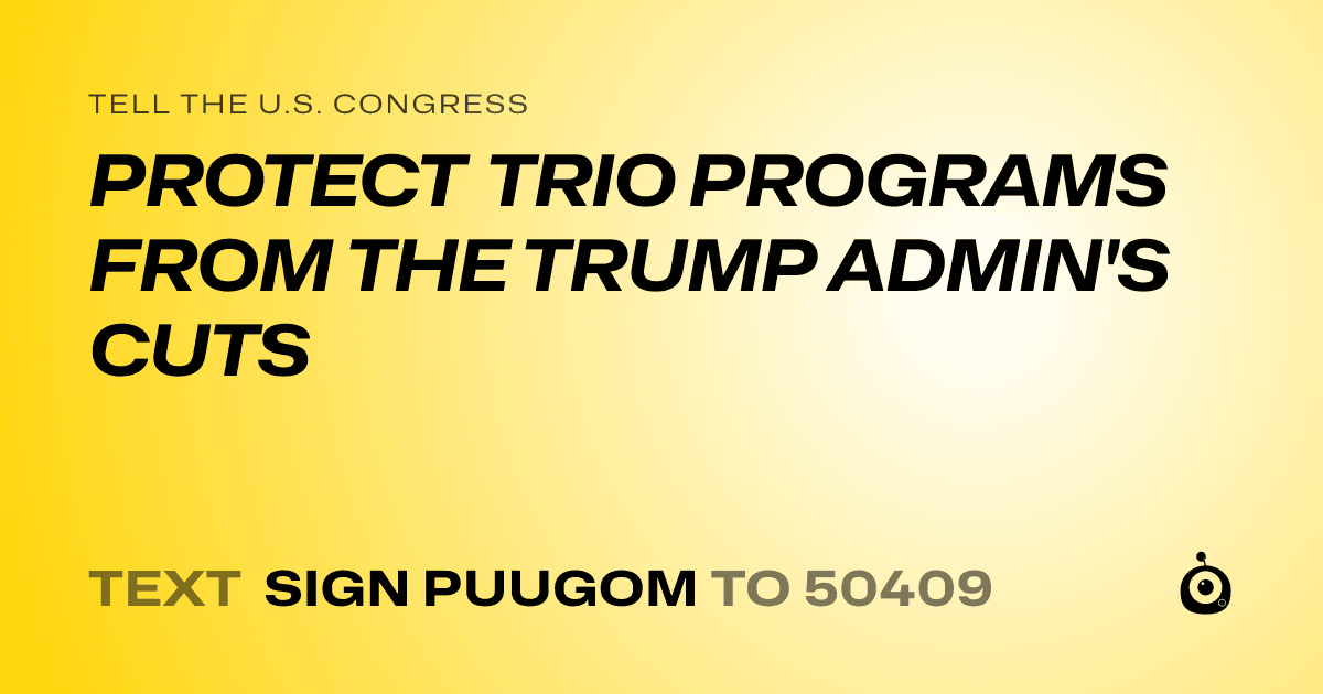 A shareable card that reads "tell the U.S. Congress: PROTECT TRIO PROGRAMS FROM THE TRUMP ADMIN'S CUTS" followed by "text sign PUUGOM to 50409"