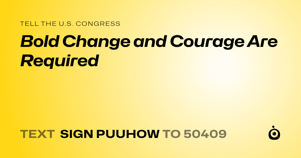 A shareable card that reads "tell the U.S. Congress: Bold Change and Courage Are Required" followed by "text sign PUUHOW to 50409"