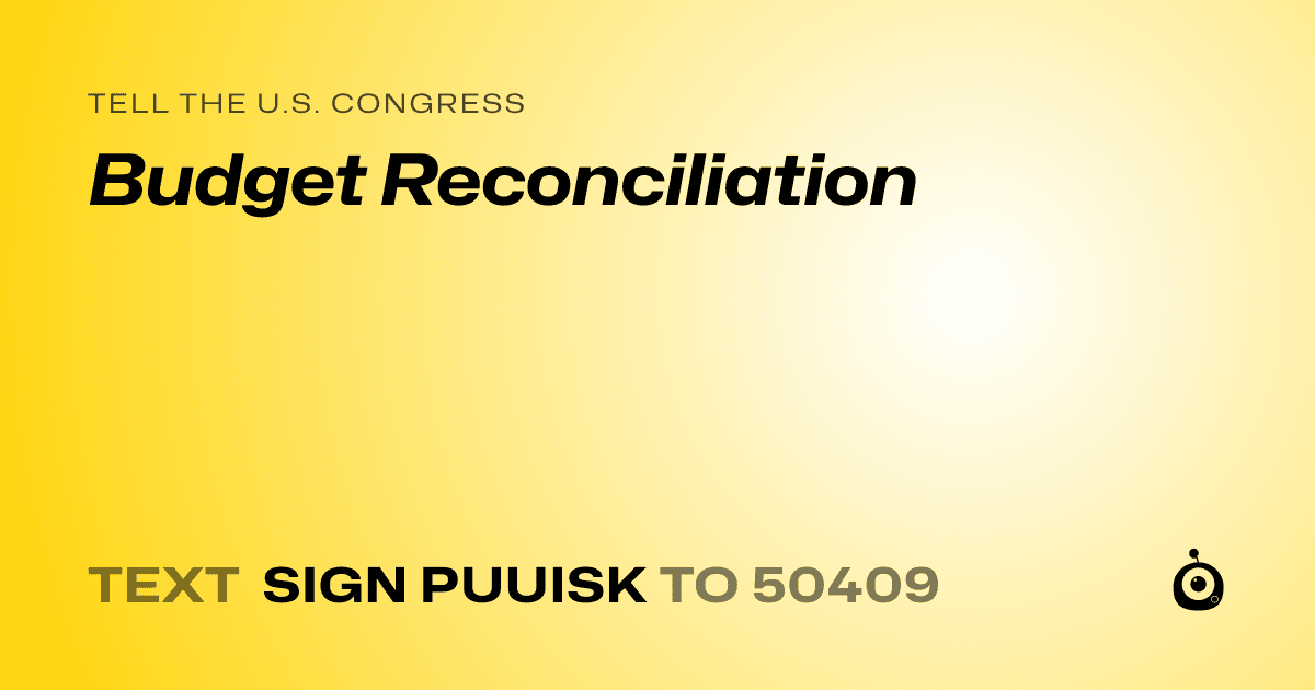 A shareable card that reads "tell the U.S. Congress: Budget Reconciliation" followed by "text sign PUUISK to 50409"