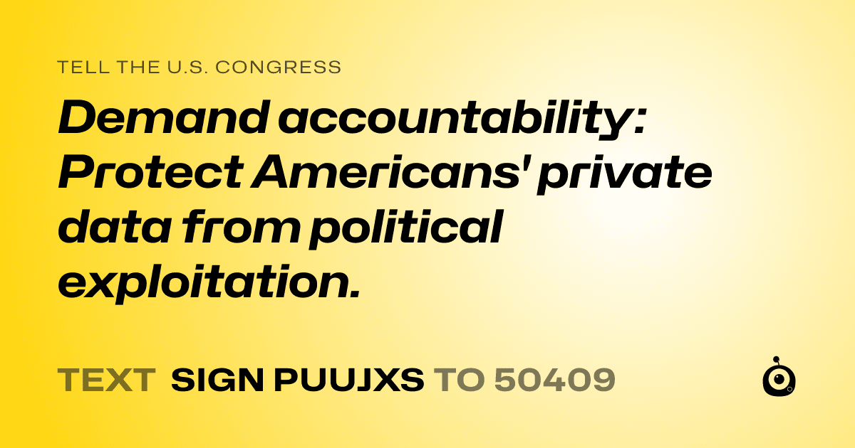 A shareable card that reads "tell the U.S. Congress: Demand accountability: Protect Americans' private data from political exploitation." followed by "text sign PUUJXS to 50409"