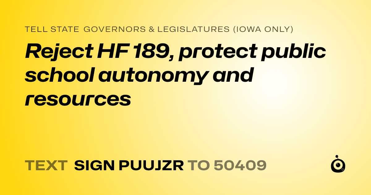 A shareable card that reads "tell State Governors & Legislatures (Iowa only): Reject HF 189, protect public school autonomy and resources" followed by "text sign PUUJZR to 50409"