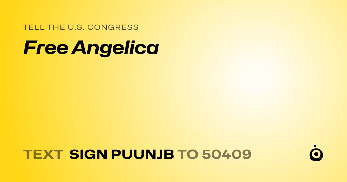 A shareable card that reads "tell the U.S. Congress: Free Angelica" followed by "text sign PUUNJB to 50409"